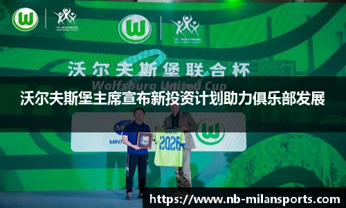 沃尔夫斯堡主席宣布新投资计划助力俱乐部发展