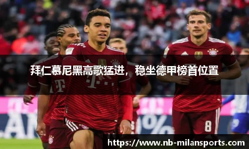 拜仁慕尼黑高歌猛进，稳坐德甲榜首位置