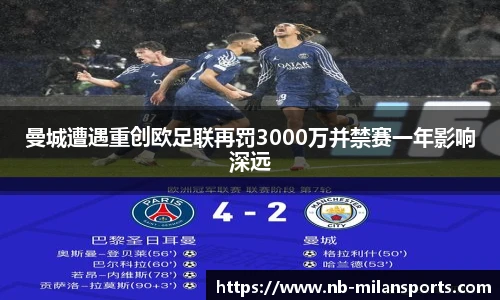 曼城遭遇重创欧足联再罚3000万并禁赛一年影响深远